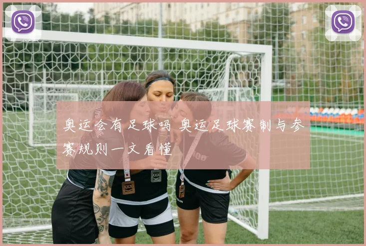 奥运会有足球吗 奥运足球赛制与参赛规则一文看懂