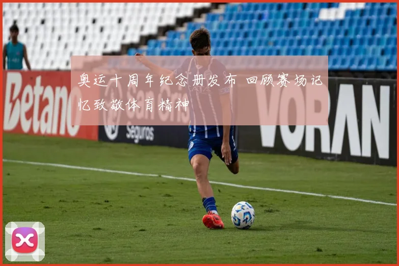 奥运十周年纪念册发布 回顾赛场记忆致敬体育精神
